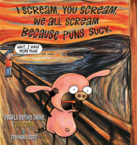 I Scream, You Scream, We All Scream Because Puns Suck (A Pearls Before Swine Collection) by Stephan Pastis, 9781449483807