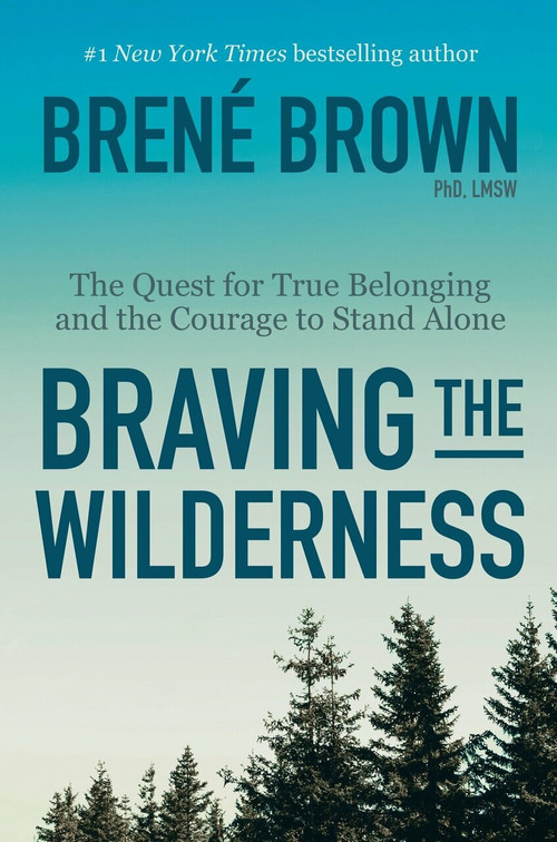 Braving the Wilderness (The Quest for True Belonging and the Courage to Stand Alone) by Brené Brown, 9780812995848