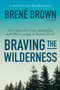 Braving the Wilderness (The Quest for True Belonging and the Courage to Stand Alone) by Brené Brown, 9780812995848