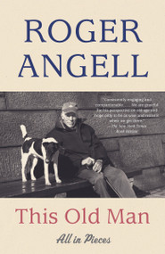 This Old Man (All in Pieces) by Roger Angell, 9781101971390