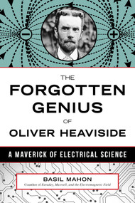 Forgotten Genius of Oliver Heaviside (A Maverick of Electrical Science) by Basil Mahon, 9781633883314