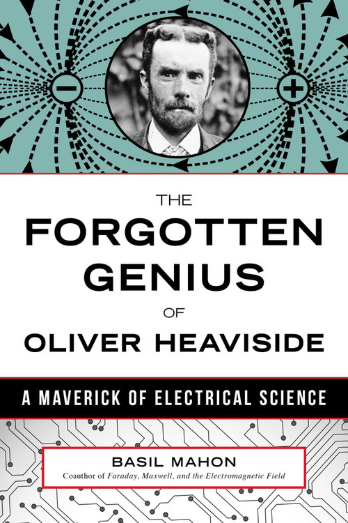 Forgotten Genius of Oliver Heaviside (A Maverick of Electrical Science) by Basil Mahon, 9781633883314