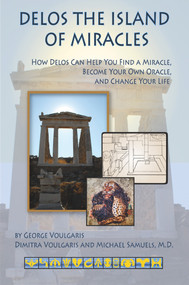 Delos the Island of Miracles (How Delos Can Help You Find a Miracle, Become Your Own Oracle, and Change Your Life) by George Voulgaris, Dimitra Voulgaris, Michael Samuels, 9780964518131