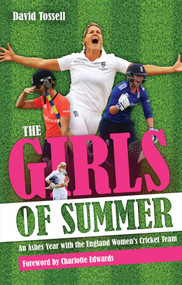 The Girls of Summer (An Ashes Year with the England Women's Cricket Team) by David Tossell, Charlotte Edwards, 9781785311352