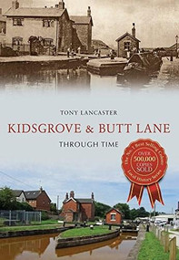 Kidsgrove & Butt Lane Through Time by Tony Lancaster, 9781445654263