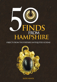 50 Finds From Hampshire (Objects from the Portable Antiquities Scheme) by Katie Hinds, 9781445662343