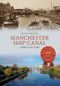 Manchester Ship Canal Through Time by Steven Dickens, 9781445639727