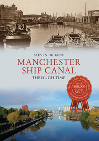 Manchester Ship Canal Through Time by Steven Dickens, 9781445639727
