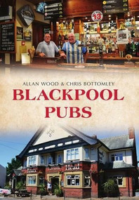 Blackpool Pubs by Allan W. Wood, Chris Bottomley, 9781445652832