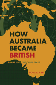How Australia Became British (Empire and the China Trade) by Howard T. Fry, 9781445664989