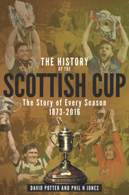 The History of the Scottish Cup (The Story of Every Season 1873-2016) by David Potter, Phil Hulme, 9781785312144