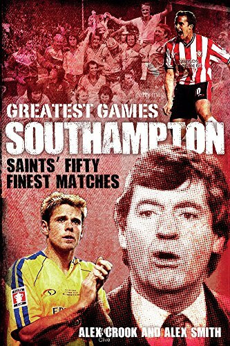 Southampton Greatest Games (Saints' Fifty Finest Matches) by Alex Crook, Alex Smith, 9781785312090