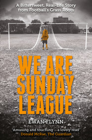 We Are Sunday League (A Bitter-Sweet, Real Life Story from Football's Grass Roots) by Ewan Flynn, 9781785313219