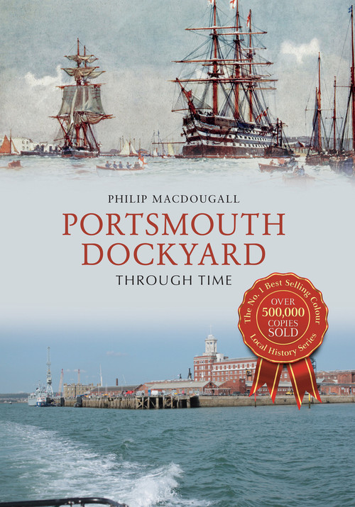 Portsmouth Dockyard Through Time by Philip MacDougall, 9781445663982