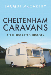 Cheltenham Caravans (An Illustrated History) by Jacqui McCarthy, 9781445665160
