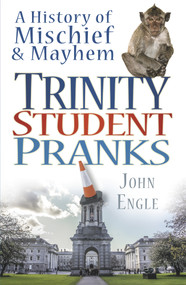 Trinity Student Pranks (A History of Mischief & Mayhem) - 9781845885908 by John Engle, 9781845885908