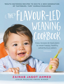 The Flavour-led Weaning Cookbook (Easy Recipes & Meal Plans to Wean Happy, Healthy, Adventurous Eaters) by Zainab Jagot Ahmed, 9781785033469