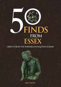 50 Finds From Essex (Objects from the Portable Antiquities Scheme) by Ben Paites, 9781445658353