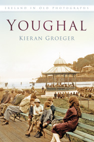 Youghal In Old Photographs by Kieran Groeger, 9781845889012