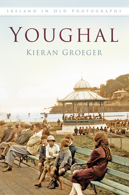 Youghal In Old Photographs by Kieran Groeger, 9781845889012