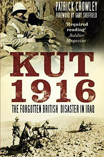 Kut 1916 (The Forgotten British Disaster in Iraq) by Patrick Crowley, Gary Sheffield, 9780750966061