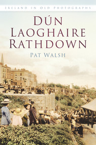 Dun Laoghaire Rathdown In Old Photographs by Pat Walsh, 9781845889029