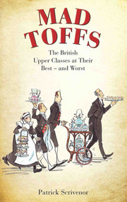 Mad Toffs (The British Upper Classes at Their Best and Worst) by Patrick Scrivenor, 9781784187675