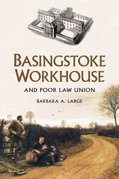 Basingstoke Workhouse (And Poor Law Union) by Barbara Large, 9780750962407