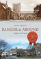 Bangor & Around Through Time by Steven Dickens, 9781445632780