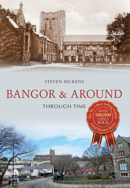 Bangor & Around Through Time by Steven Dickens, 9781445632780
