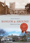 Bangor & Around Through Time by Steven Dickens, 9781445632780