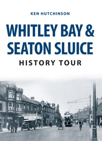 Whitley Bay & Seaton Sluice History Tour by Ken Hutchinson, 9781445666761