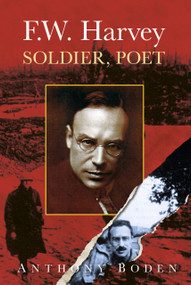 F.W. Harvey: Soldier, Poet (Soldier, Poet) by Anthony Boden, 9780750967266