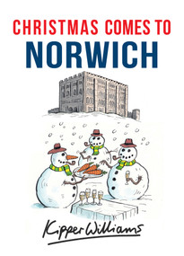 Christmas Comes to Norwich by Kipper Williams, 9781445663661