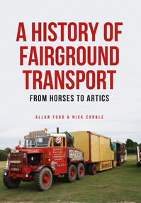 A History of Fairground Transport (From Horses to Artics) by Allan Ford, Nick Corble, 9781445661407