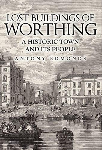 Lost Buildings of Worthing (A Historic Town and its People) by Antony Edmonds, 9781445657073