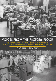 Voices From the Factory Floor (The Experiences of Women Who Worked in the Manufacturing Industries in Wales, 1945-75) by Catrin Stevens, 9781445649726
