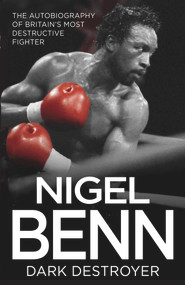 Nigel Benn (The Dark Destroyer - My Autobiography) by Nigel Benn, 9781786062628