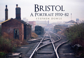 Bristol A Portrait 1970-82 by Stephen Dowle, 9781445649559