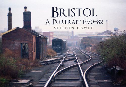 Bristol A Portrait 1970-82 by Stephen Dowle, 9781445649559