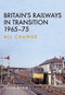 Britain's Railways in Transition 1965-75 (All Change) by John Evans, 9781445663869