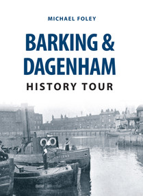 Barking & Dagenham History Tour by Michael Foley, 9781445668888