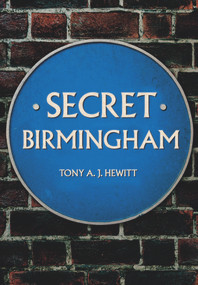 Secret Birmingham by Tony A. J. Hewitt, 9781445662763