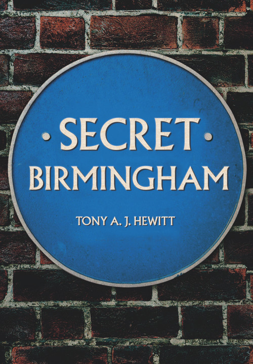Secret Birmingham by Tony A. J. Hewitt, 9781445662763