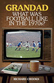 Grandad, What Was Football Like in the 1970s? by Richard Crooks, 9781785312632