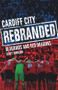Cardiff City: Rebranded (A Tale of Bluebirds and Red Dragons) by Scott Johnson, 9781785312137