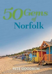 50 Gems of Norfolk (The History & Heritage of the Most Iconic Places) by Pete Goodrum, 9781445657271