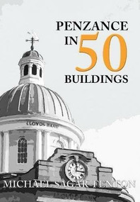 Penzance in 50 Buildings by Michael Sagar-Fenton, 9781445665863