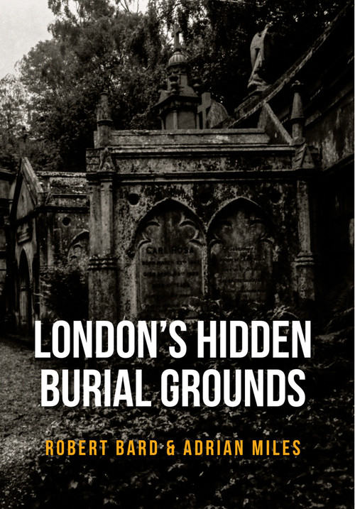 London's Hidden Burial Grounds by Robert Bard, Adrian Miles, 9781445661117