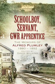 Schoolboy, Servant, GWR Apprentice (The Memoirs of Alfred Plumley 1880-1892) by David Wilkins, 9780750969932